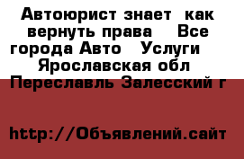Автоюрист знает, как вернуть права. - Все города Авто » Услуги   . Ярославская обл.,Переславль-Залесский г.